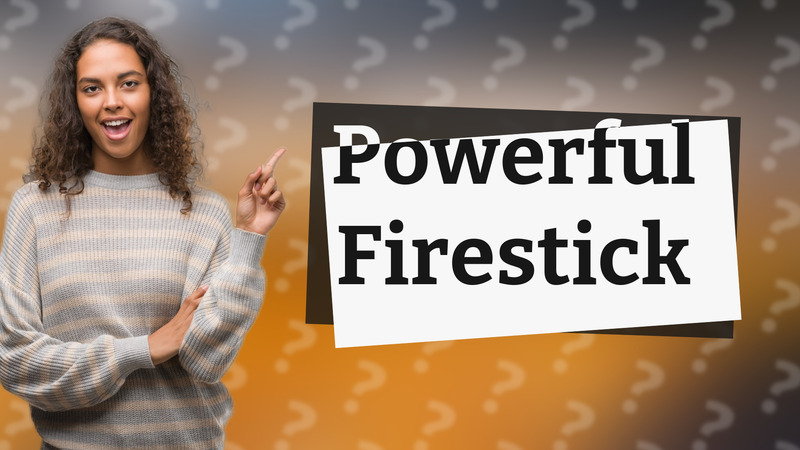 Powerful Firestick