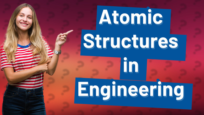 Atomic Structures in Engineering