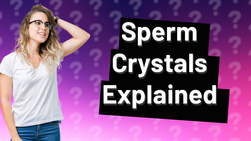 Sperm Crystals Explained