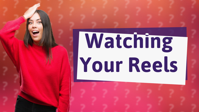 Watching Your Reels