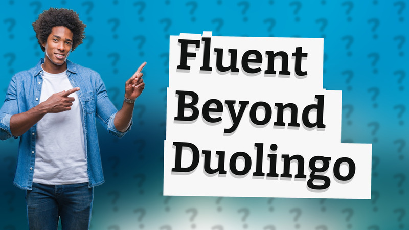 Fluent Beyond Duolingo