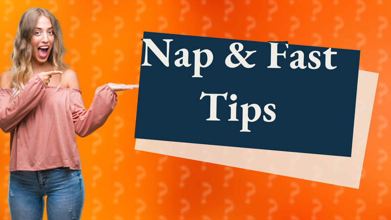 Nap & Fast Tips