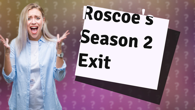 Roscoe's Season 2 Exit