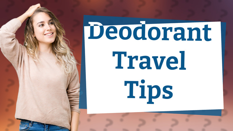 Deodorant Travel Tips