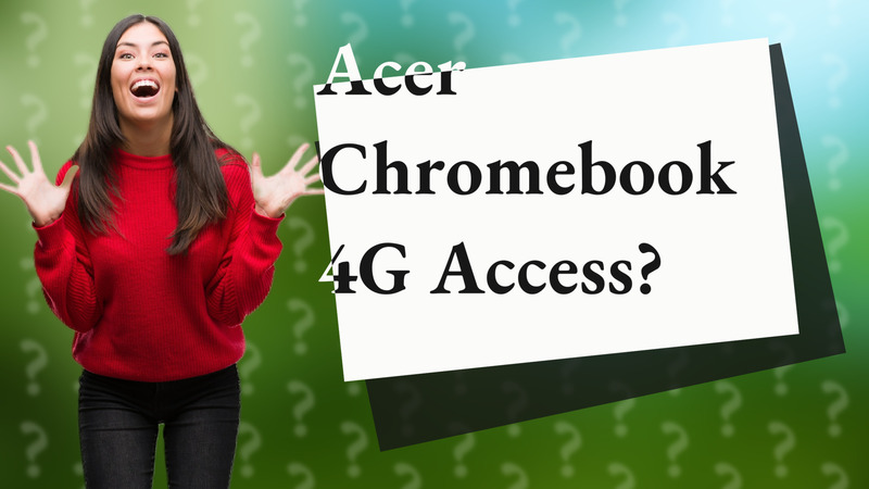Acer Chromebook 4G Access?