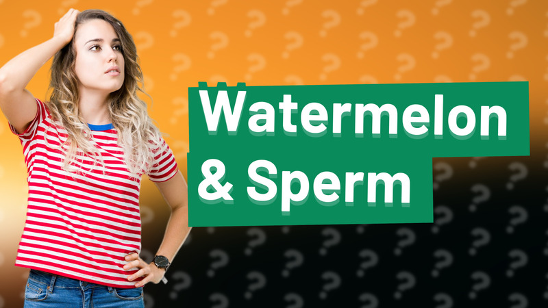 Watermelon & Sperm