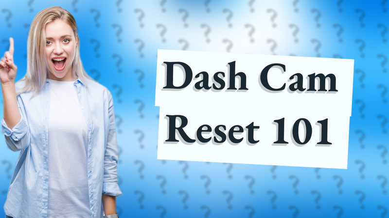 Dash Cam Reset 101