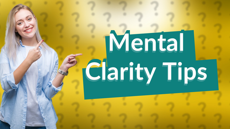Mental Clarity Tips