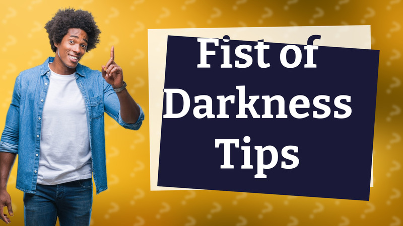 Fist of Darkness Tips