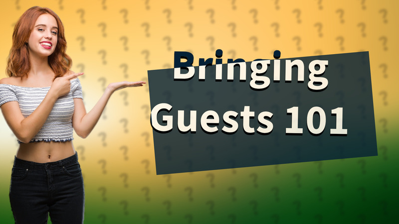 Bringing Guests 101
