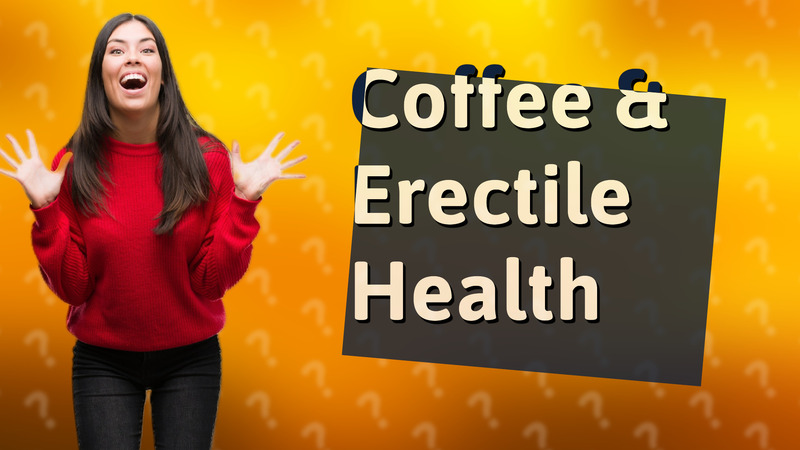 Coffee & Erectile Health