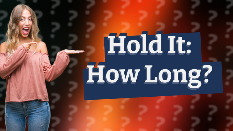 Hold It: How Long?