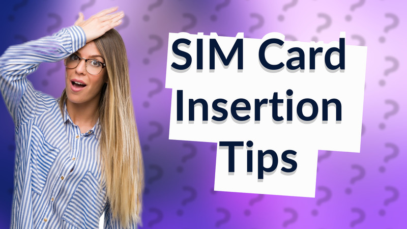 SIM Card Insertion Tips