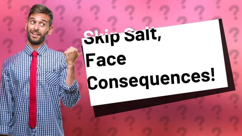 Skip Salt, Face Consequences!