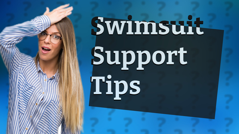 Swimsuit Support Tips