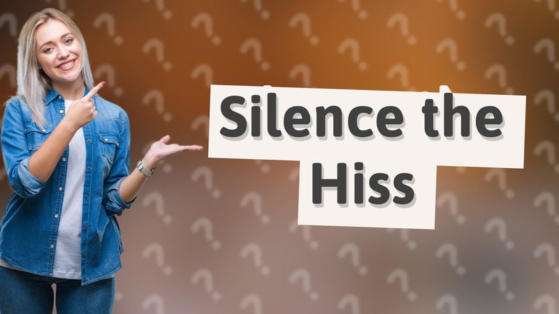 Silence the Hiss