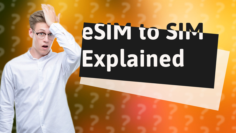 eSIM to SIM Explained