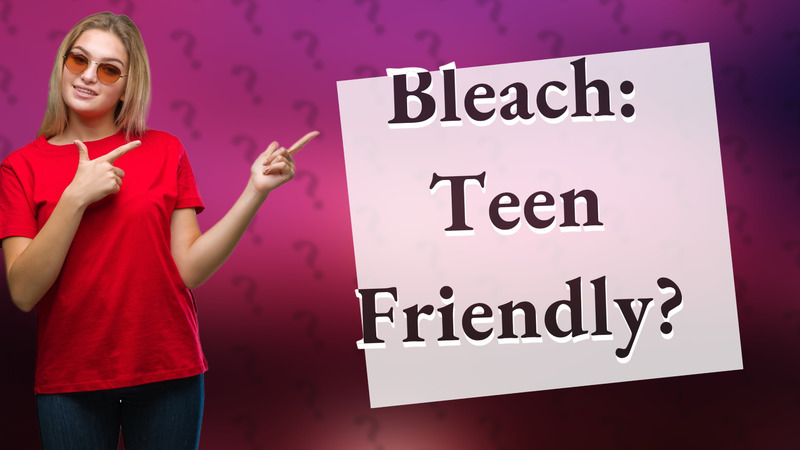 Bleach: Teen Friendly?