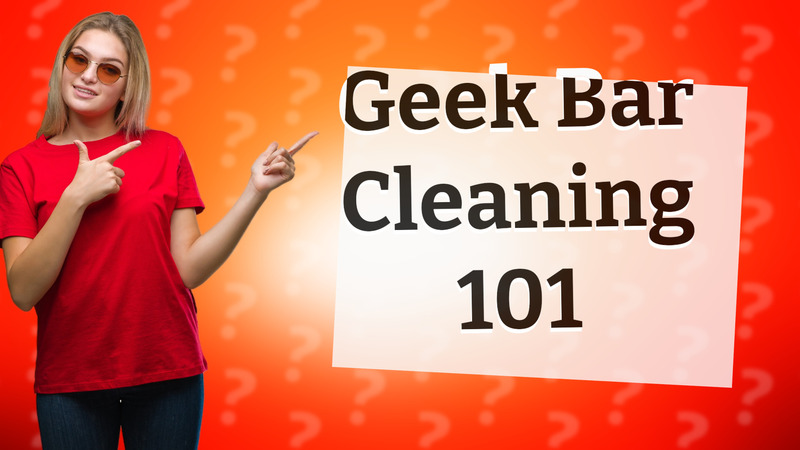 Geek Bar Cleaning 101