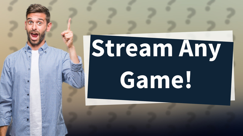 Stream Any Game!