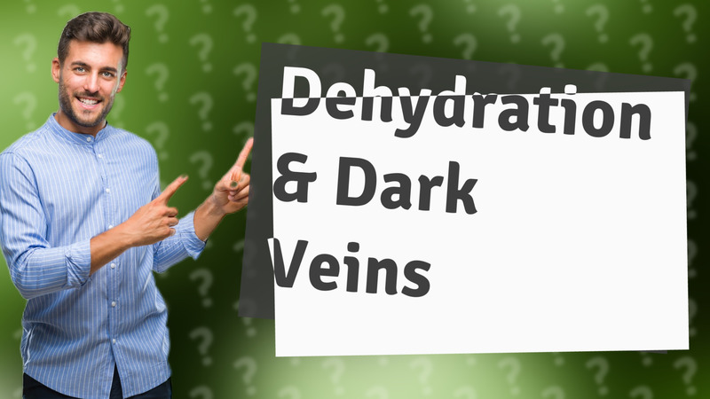 Dehydration & Dark Veins