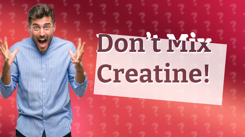 Don’t Mix Creatine!