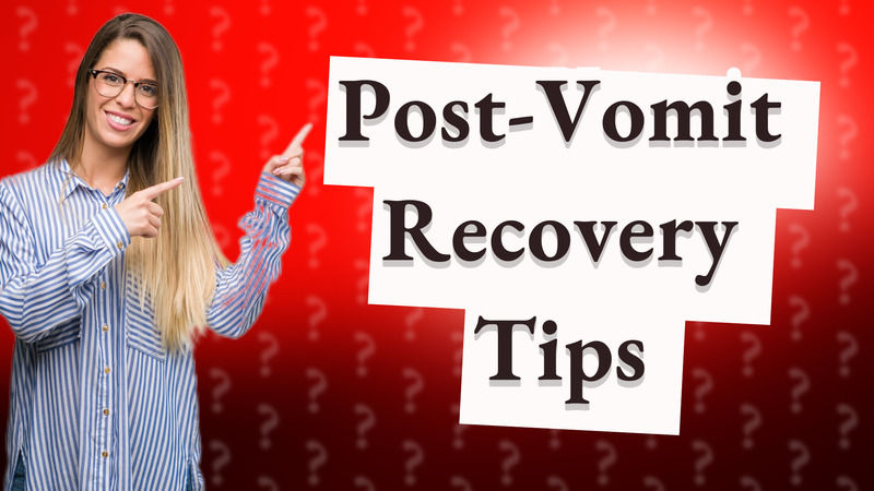 Post-Vomit Recovery Tips