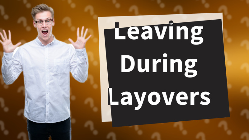 Leaving During Layovers
