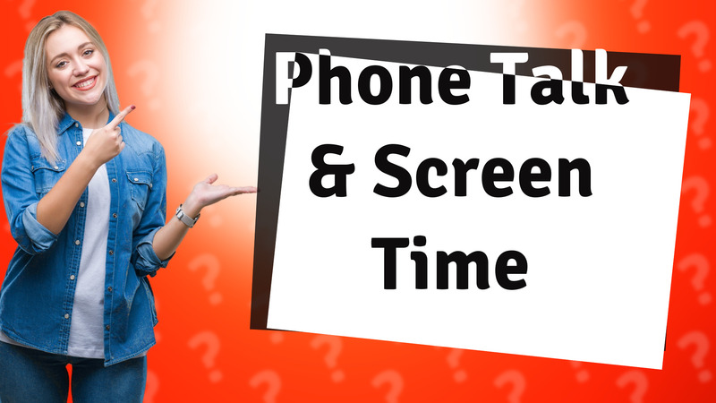 Phone Talk & Screen Time