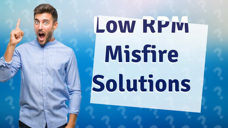 Low RPM Misfire Solutions