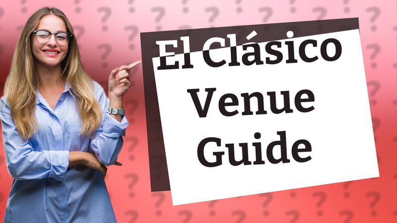 El Clásico Venue Guide
