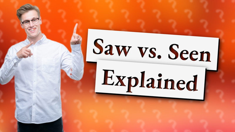Saw vs. Seen Explained