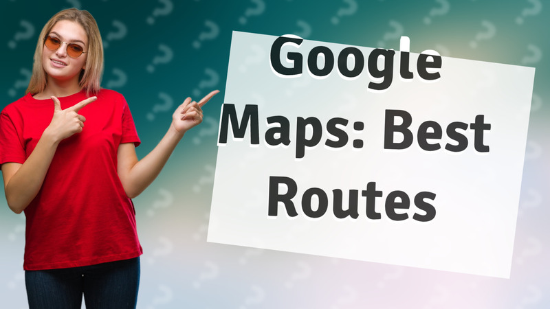 Google Maps: Best Routes