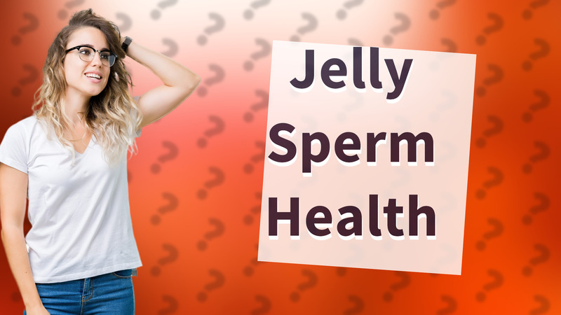 Jelly Sperm Health