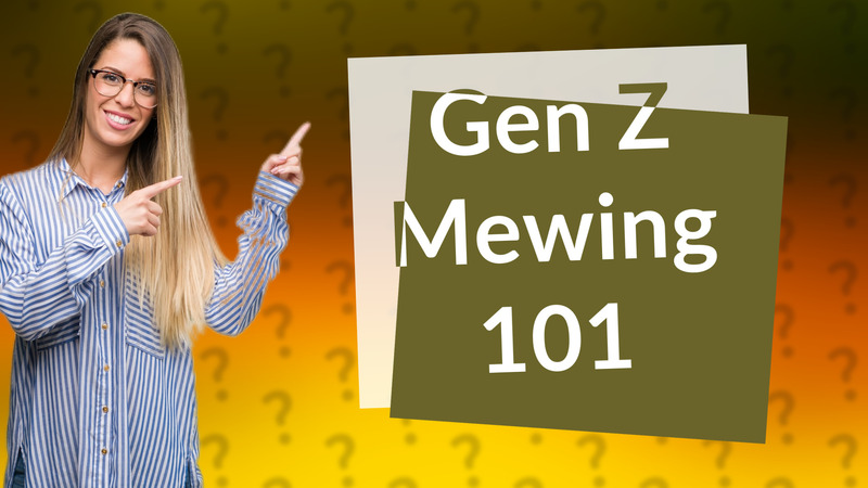 Gen Z Mewing 101