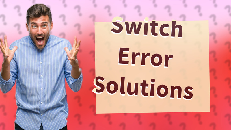 Switch Error Solutions