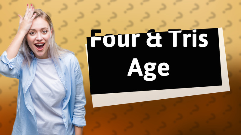 Four & Tris Age
