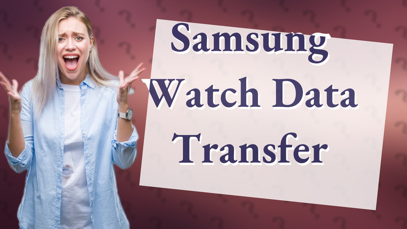 Samsung Watch Data Transfer