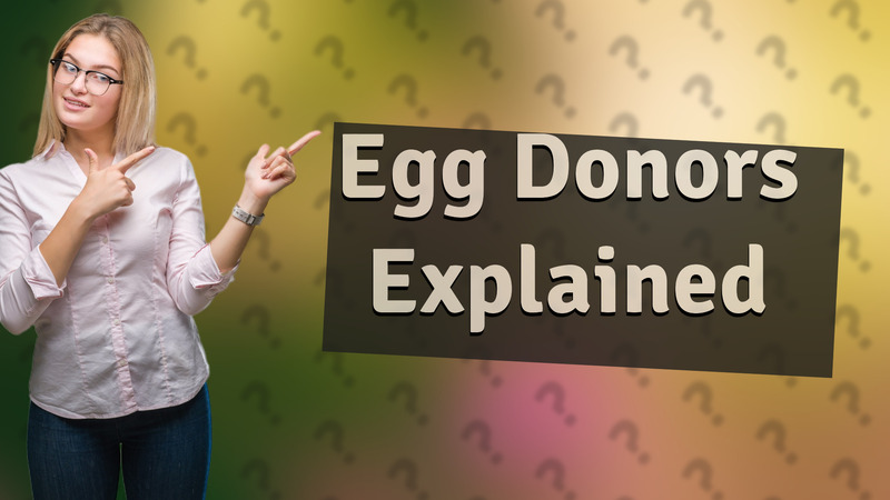 Egg Donors Explained