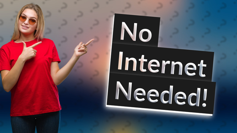 No Internet Needed!