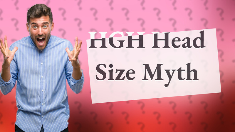 HGH Head Size Myth