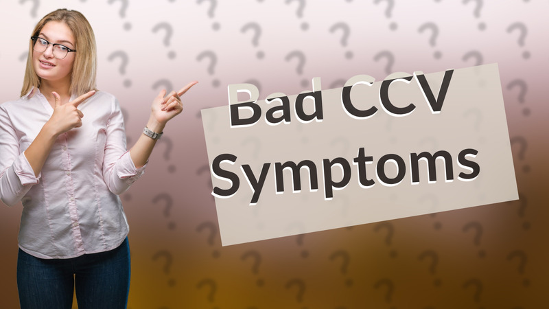 Bad CCV Symptoms