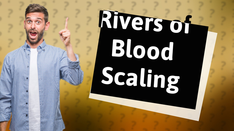 Rivers of Blood Scaling