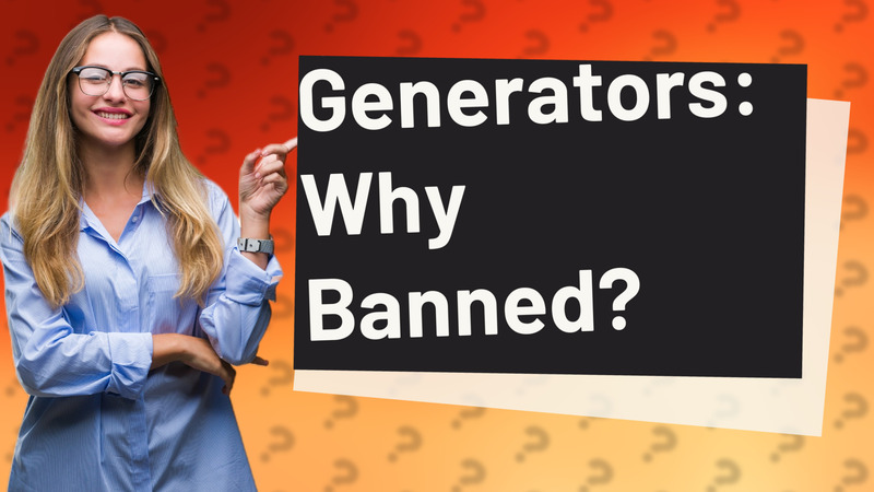 Generators: Why Banned?