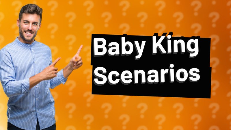 Baby King Scenarios