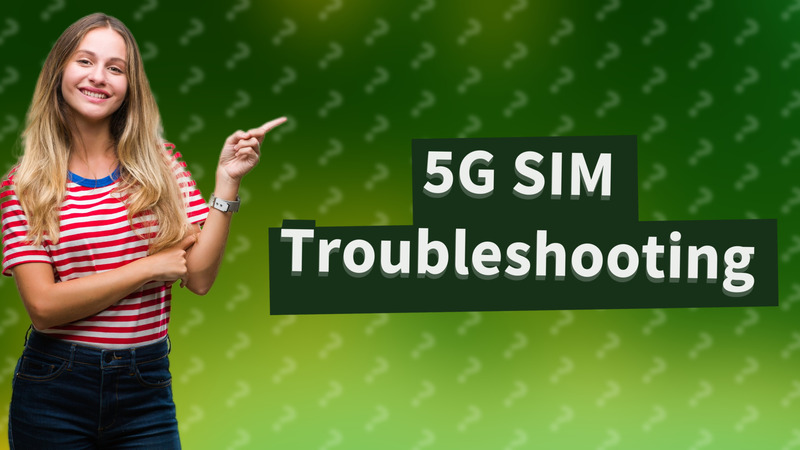 5G SIM Troubleshooting
