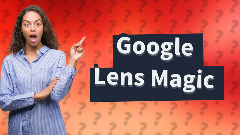 Google Lens Magic
