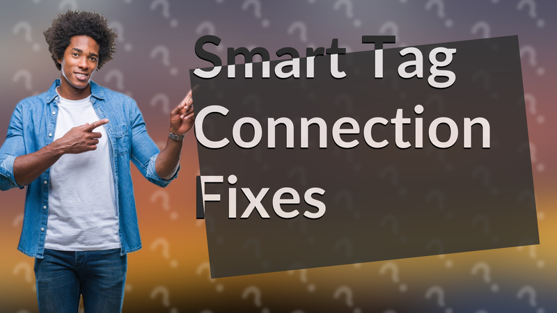 Smart Tag Connection Fixes