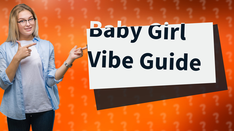 Baby Girl Vibe Guide