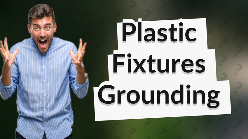 Plastic Fixtures Grounding